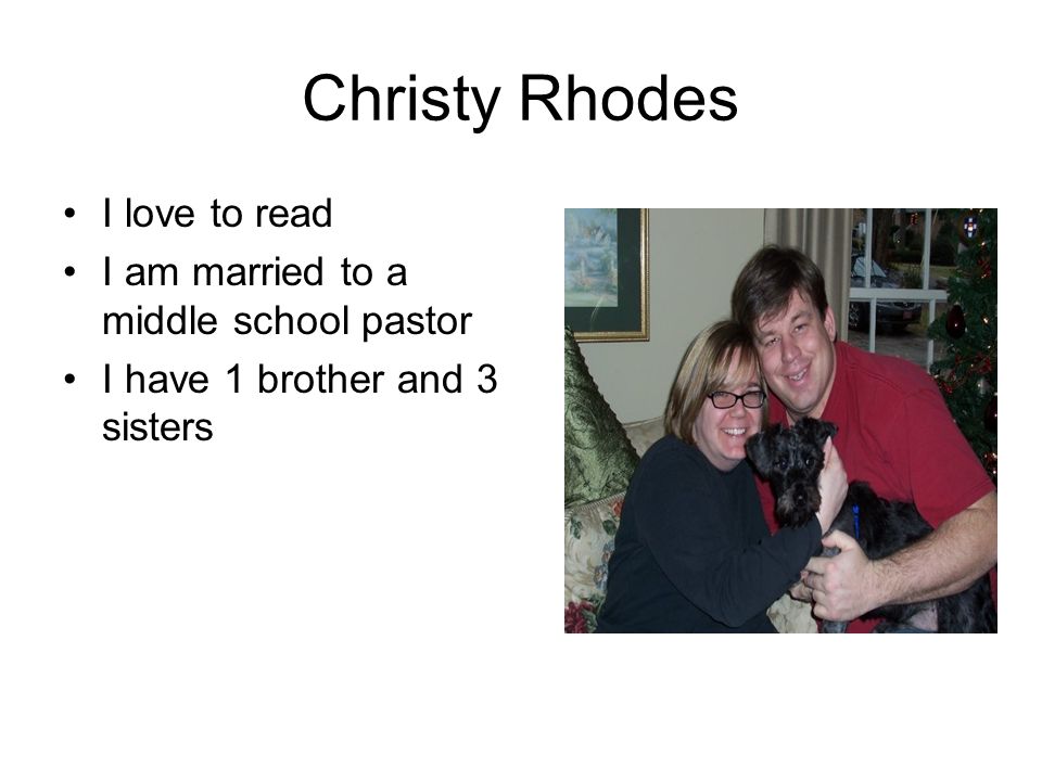 Christy Rhodes I love to read I am married to a middle school pastor I have 1 brother and 3 sisters