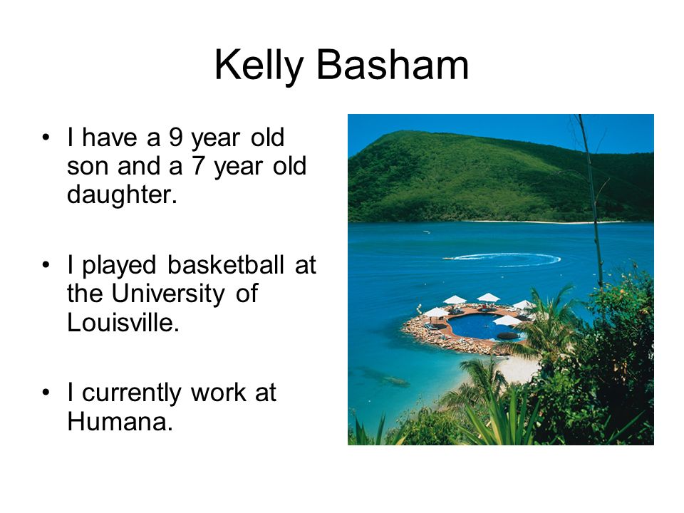 Kelly Basham I have a 9 year old son and a 7 year old daughter.