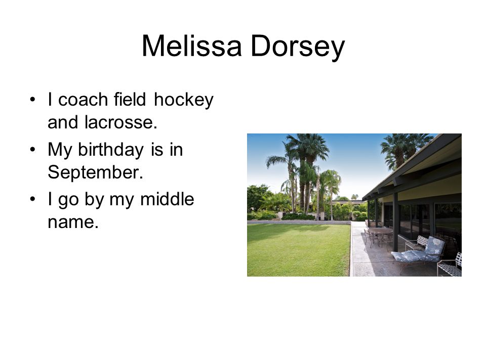 Melissa Dorsey I coach field hockey and lacrosse. My birthday is in September.