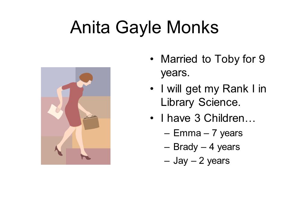 Anita Gayle Monks Married to Toby for 9 years. I will get my Rank I in Library Science.