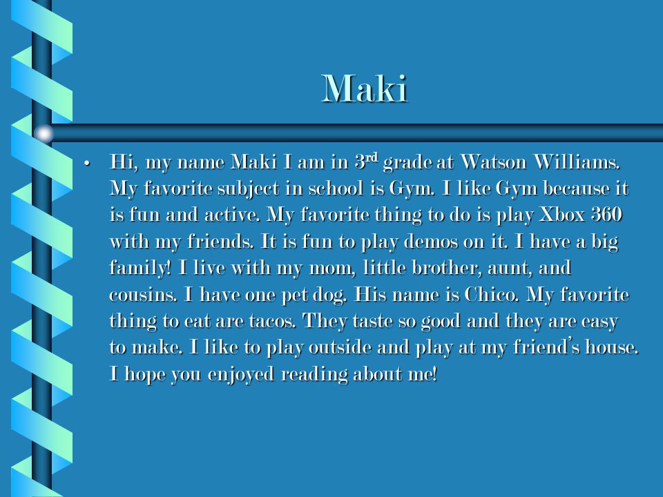 Maki Hi, my name Maki I am in 3 rd grade at Watson Williams.
