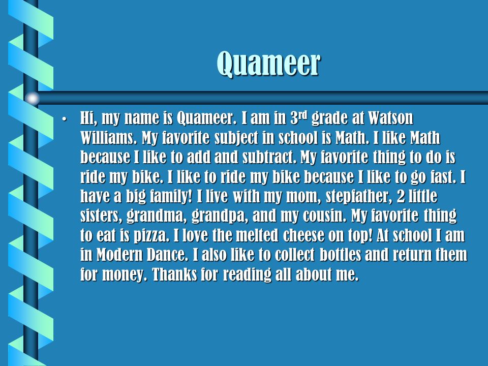 Quameer Hi, my name is Quameer. I am in 3 rd grade at Watson Williams.