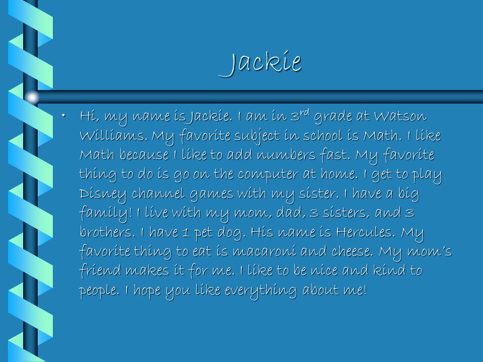 Jackie Hi, my name is Jackie. I am in 3 rd grade at Watson Williams.