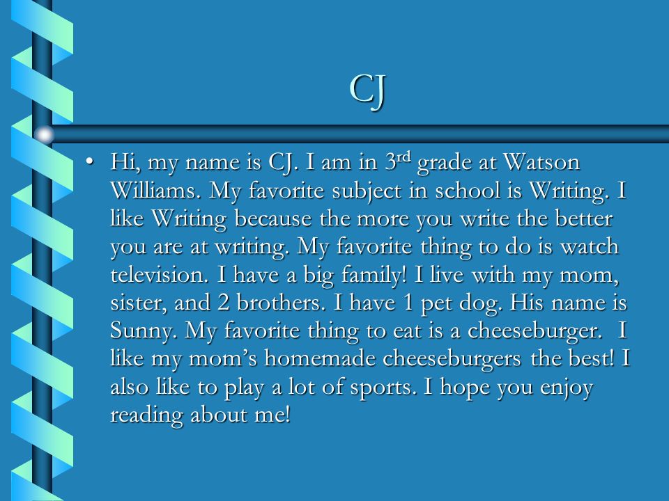CJ Hi, my name is CJ. I am in 3 rd grade at Watson Williams.