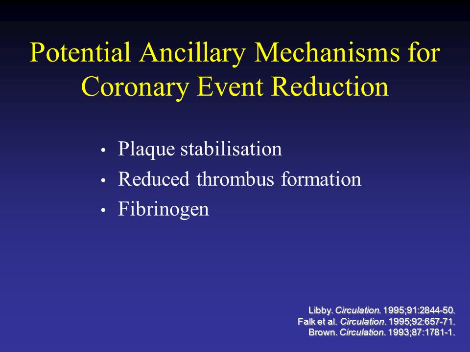 Plaque stabilisation Reduced thrombus formation Fibrinogen Potential Ancillary Mechanisms for Coronary Event Reduction Libby.
