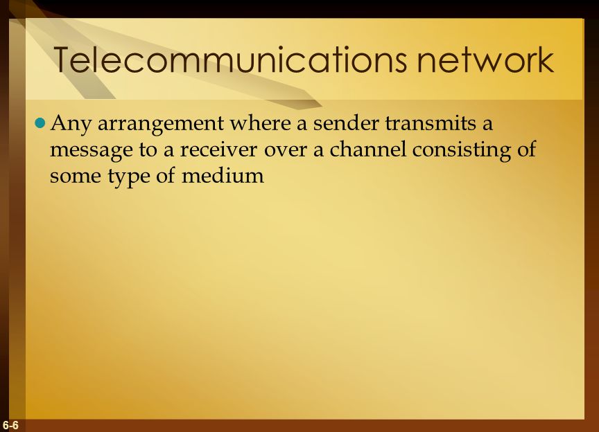 6-6 Telecommunications network Any arrangement where a sender transmits a message to a receiver over a channel consisting of some type of medium