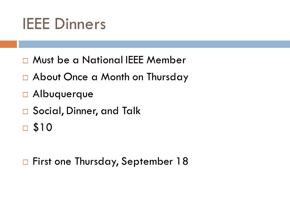 IEEE Dinners  Must be a National IEEE Member  About Once a Month on Thursday  Albuquerque  Social, Dinner, and Talk  $10  First one Thursday, September 18