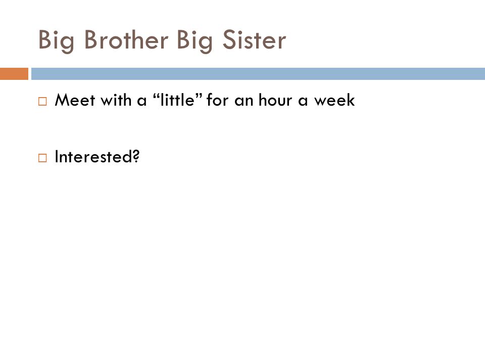 Big Brother Big Sister  Meet with a little for an hour a week  Interested
