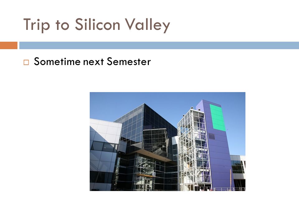 Trip to Silicon Valley  Sometime next Semester