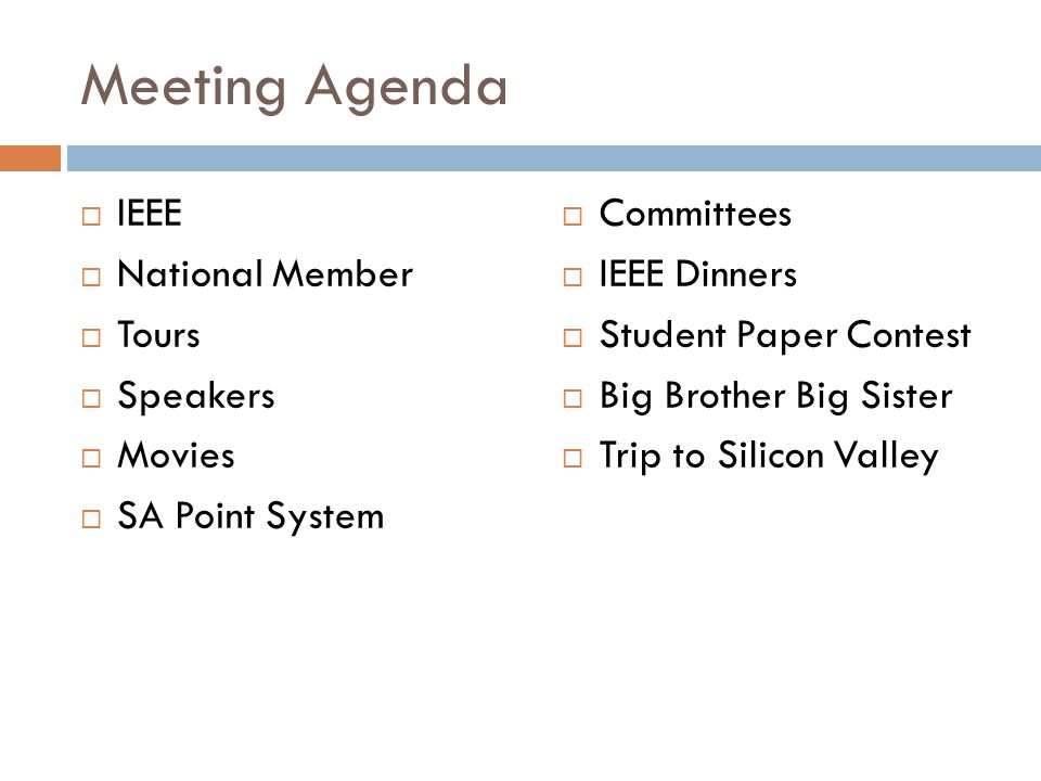Meeting Agenda  IEEE  National Member  Tours  Speakers  Movies  SA Point System  Committees  IEEE Dinners  Student Paper Contest  Big Brother Big Sister  Trip to Silicon Valley