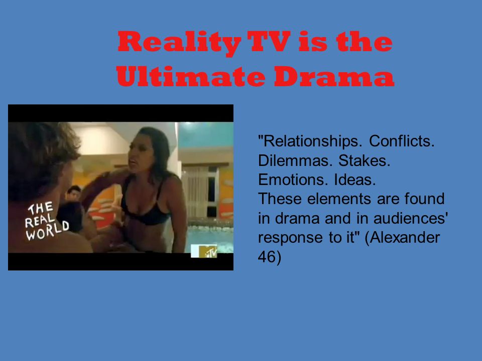 Reality TV is the Ultimate Drama Relationships. Conflicts.