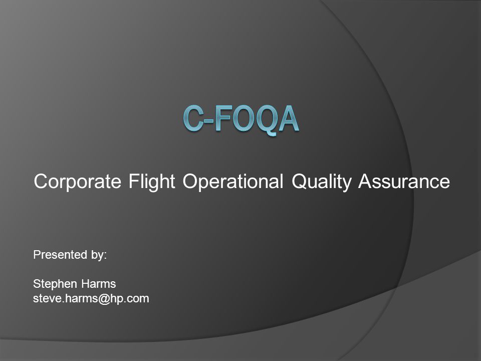 Corporate Flight Operational Quality Assurance Presented by: Stephen Harms