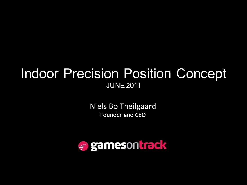 Indoor Precision Position Concept JUNE 2011 Niels Bo Theilgaard Founder and CEO
