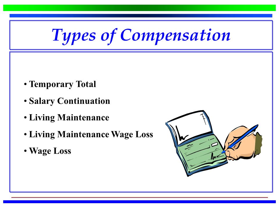 Types of Compensation Temporary Total Salary Continuation Living Maintenance Living Maintenance Wage Loss Wage Loss