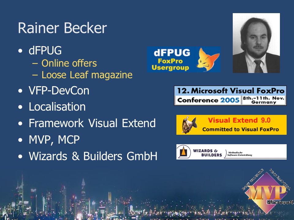 Rainer Becker dFPUG –Online offers –Loose Leaf magazine VFP-DevCon Localisation Framework Visual Extend MVP, MCP Wizards & Builders GmbH