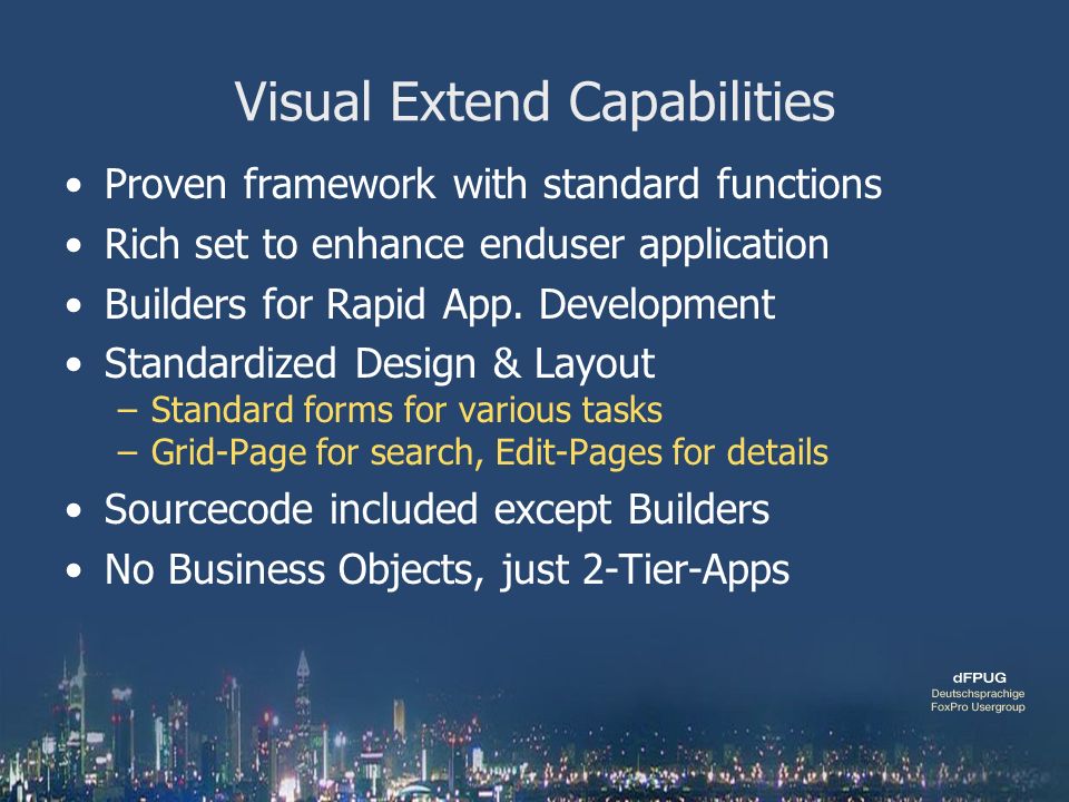 Visual Extend Capabilities Proven framework with standard functions Rich set to enhance enduser application Builders for Rapid App.