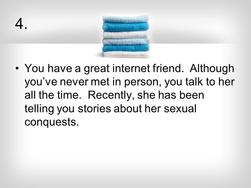 4. You have a great internet friend.