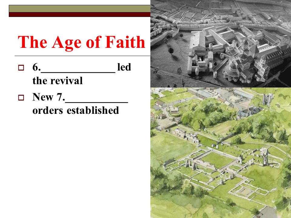The Age of Faith  6._____________ led the revival  New 7.___________ orders established
