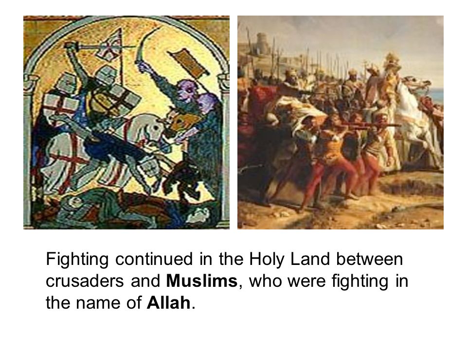 Fighting continued in the Holy Land between crusaders and Muslims, who were fighting in the name of Allah.