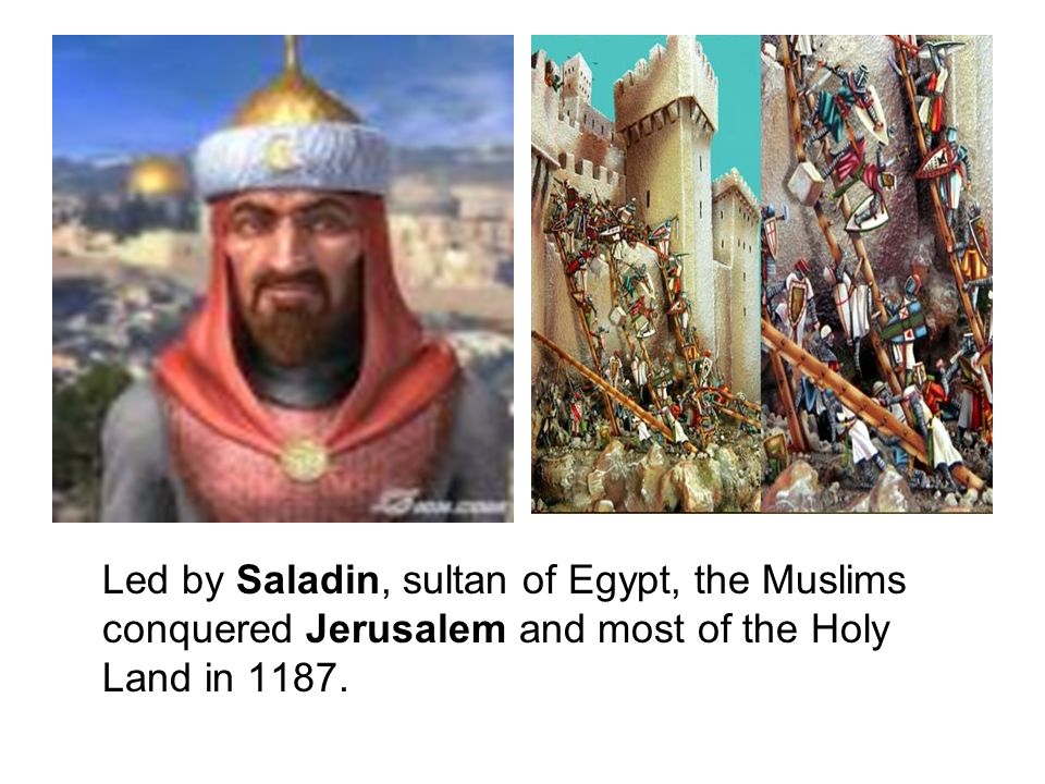 Led by Saladin, sultan of Egypt, the Muslims conquered Jerusalem and most of the Holy Land in 1187.