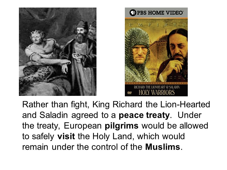 Rather than fight, King Richard the Lion-Hearted and Saladin agreed to a peace treaty.