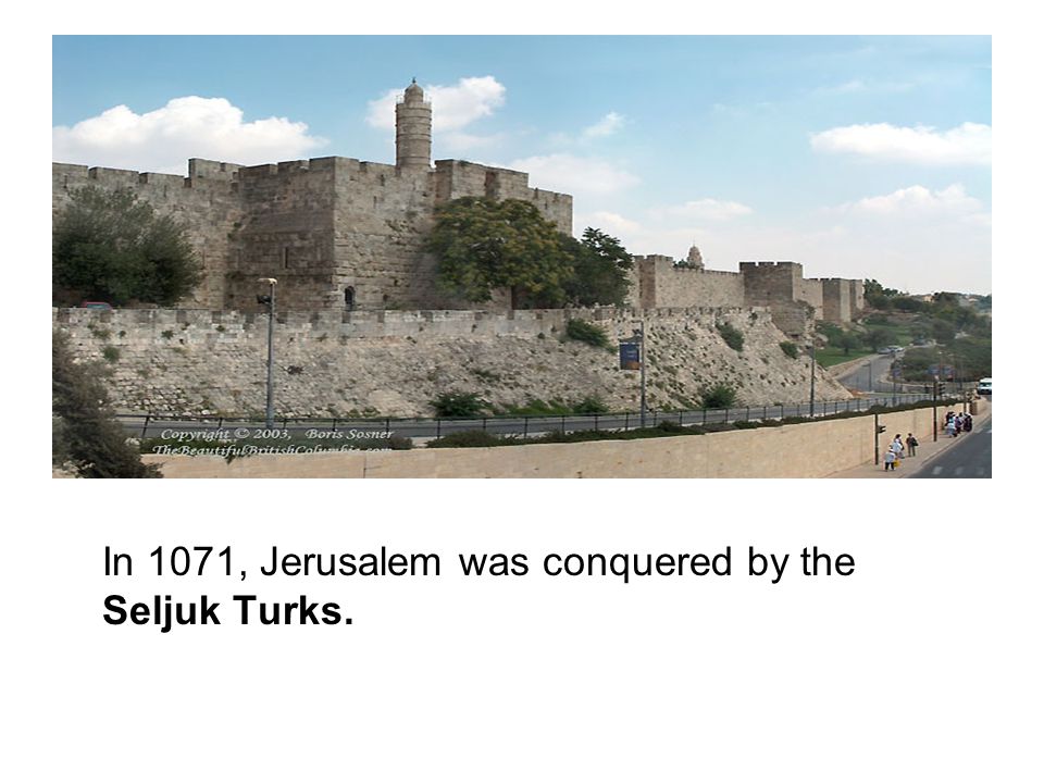 In 1071, Jerusalem was conquered by the Seljuk Turks.