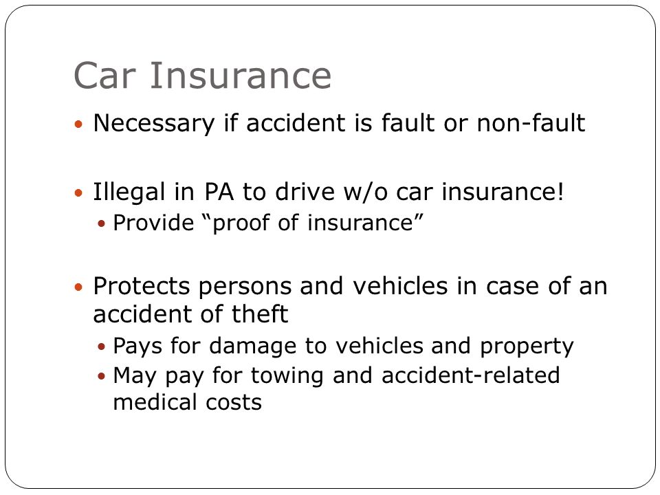 Car Insurance Necessary if accident is fault or non-fault Illegal in PA to drive w/o car insurance.
