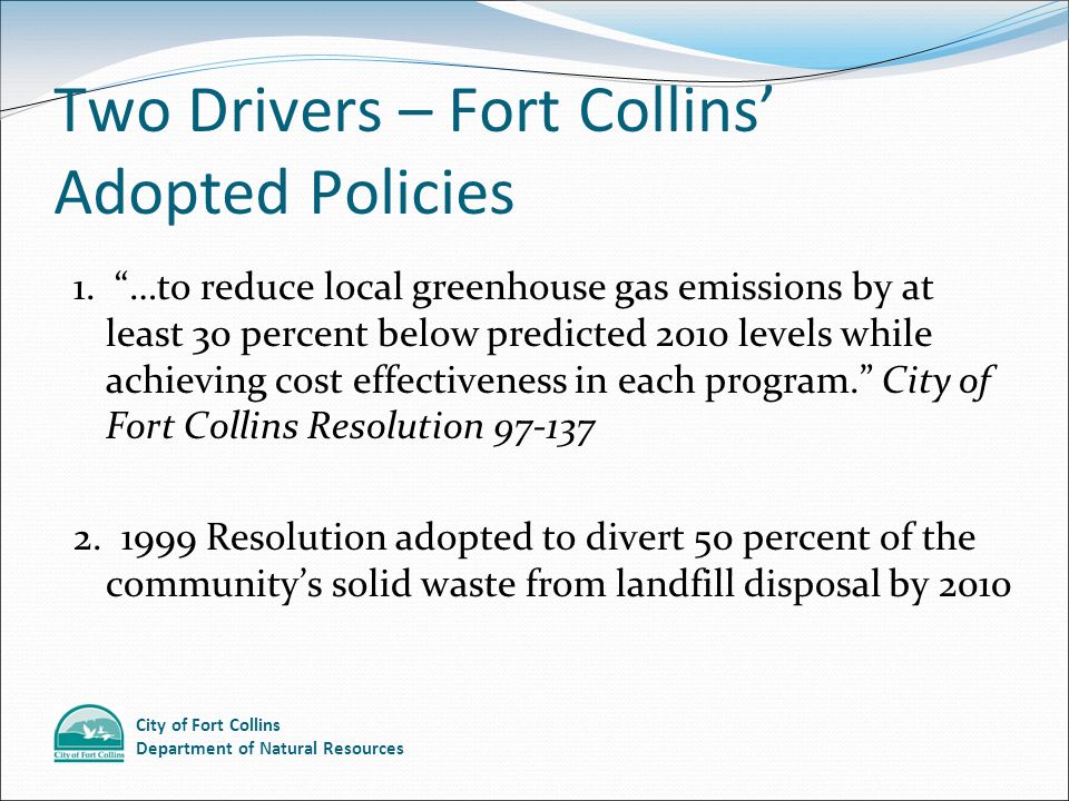 City of Fort Collins Department of Natural Resources Two Drivers – Fort Collins’ Adopted Policies 1.
