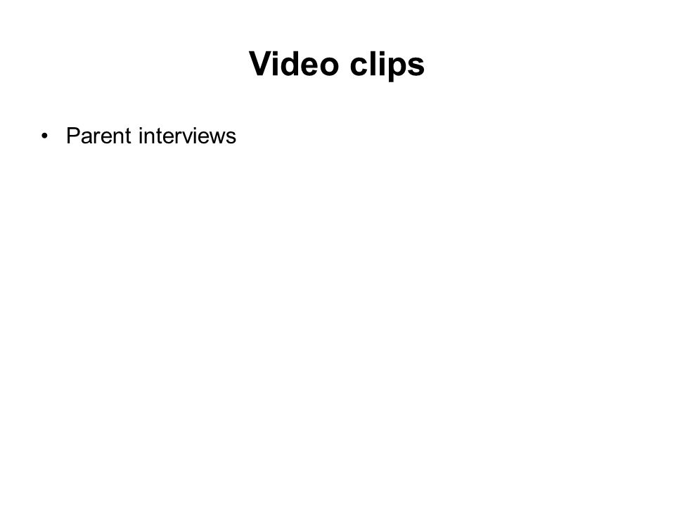 Video clips Parent interviews