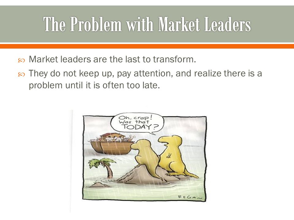  Market leaders are the last to transform.