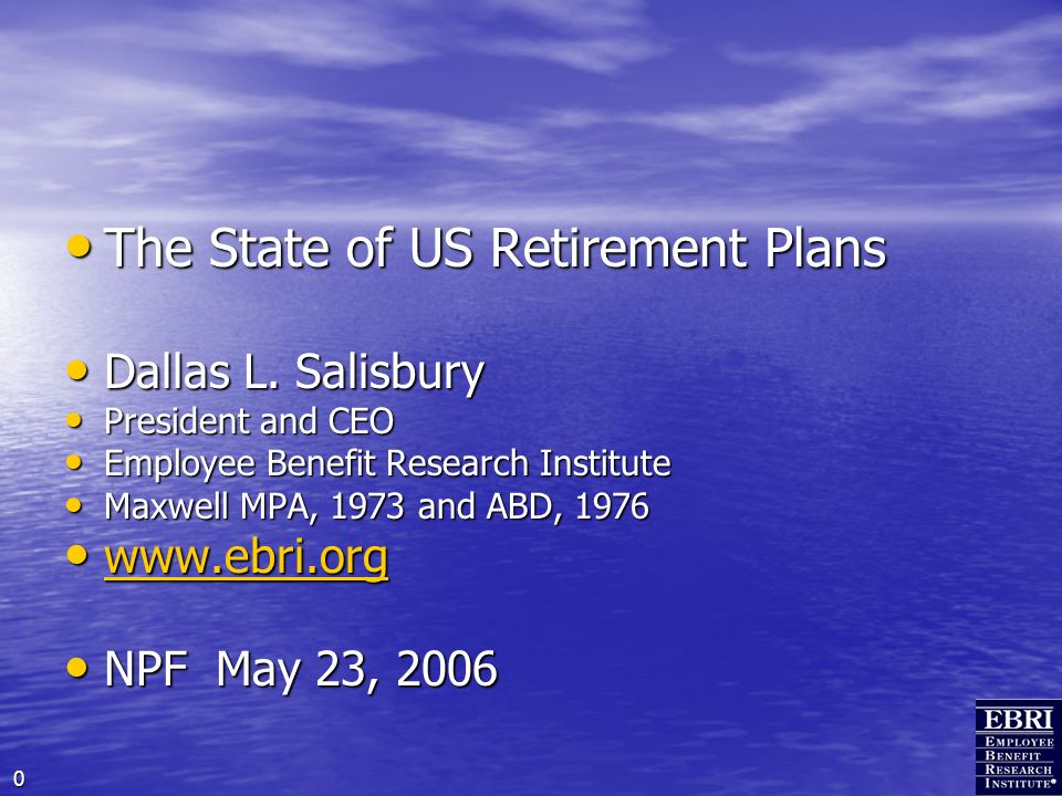 0 The State of US Retirement Plans The State of US Retirement Plans Dallas L.