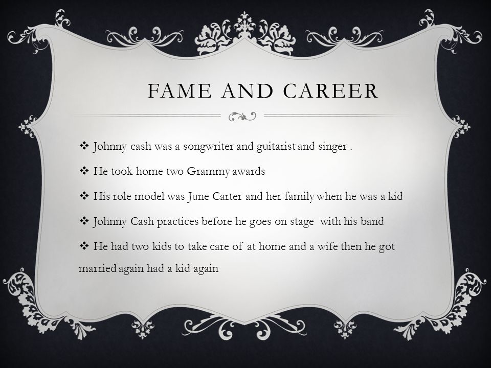 FAME AND CAREER  Johnny cash was a songwriter and guitarist and singer.