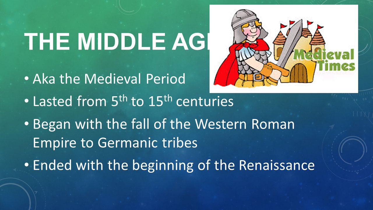 Aka the Medieval Period Lasted from 5 th to 15 th centuries Began with the fall of the Western Roman Empire to Germanic tribes Ended with the beginning of the Renaissance