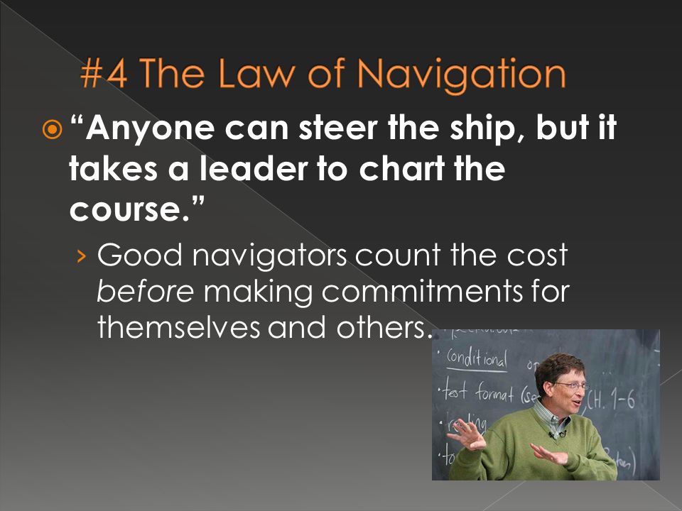  Anyone can steer the ship, but it takes a leader to chart the course. › Good navigators count the cost before making commitments for themselves and others.