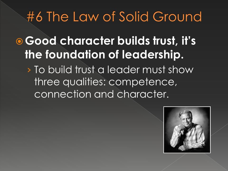  Good character builds trust, it’s the foundation of leadership.
