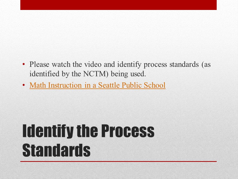 Identify the Process Standards Please watch the video and identify process standards (as identified by the NCTM) being used.