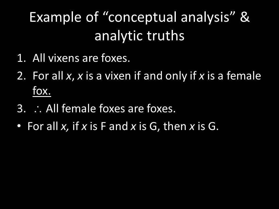Example of conceptual analysis & analytic truths 1.All vixens are foxes.
