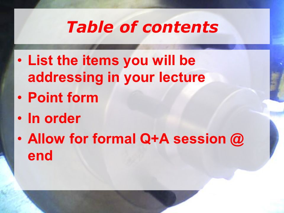 Table of contents List the items you will be addressing in your lecture Point form In order Allow for formal Q+A end