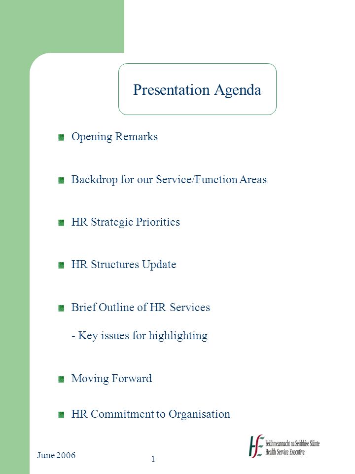 1 June 2006 Presentation Agenda Opening Remarks Backdrop for our Service/Function Areas HR Strategic Priorities HR Structures Update Brief Outline of HR Services - Key issues for highlighting Moving Forward HR Commitment to Organisation