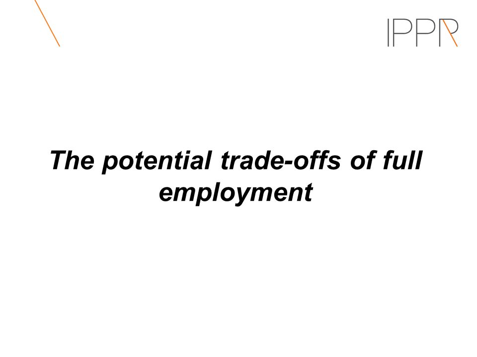 The potential trade-offs of full employment