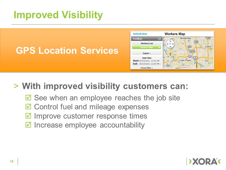 Improved Visibility >With improved visibility customers can:  See when an employee reaches the job site  Control fuel and mileage expenses  Improve customer response times  Increase employee accountability 15