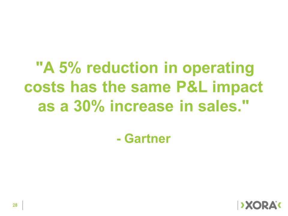 28 A 5% reduction in operating costs has the same P&L impact as a 30% increase in sales. - Gartner