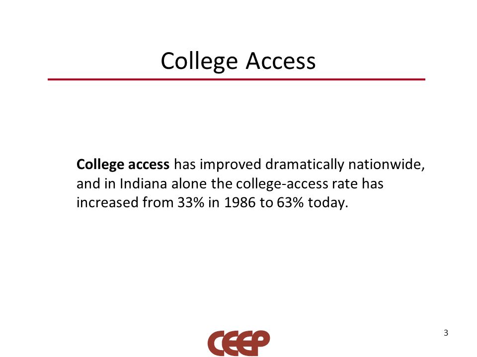 College Access College access has improved dramatically nationwide, and in Indiana alone the college-access rate has increased from 33% in 1986 to 63% today.
