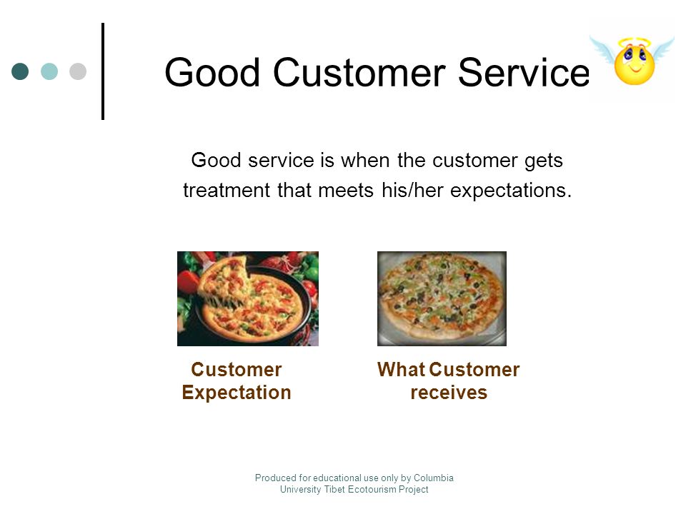 Good Customer Service Good service is when the customer gets treatment that meets his/her expectations.