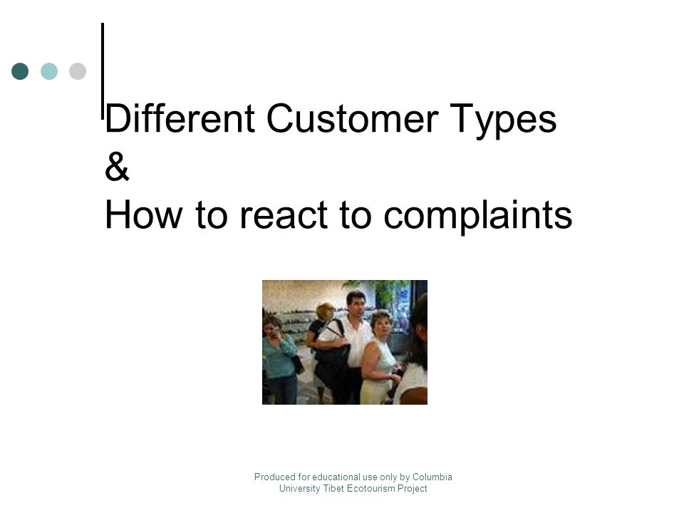 Different Customer Types & How to react to complaints Produced for educational use only by Columbia University Tibet Ecotourism Project