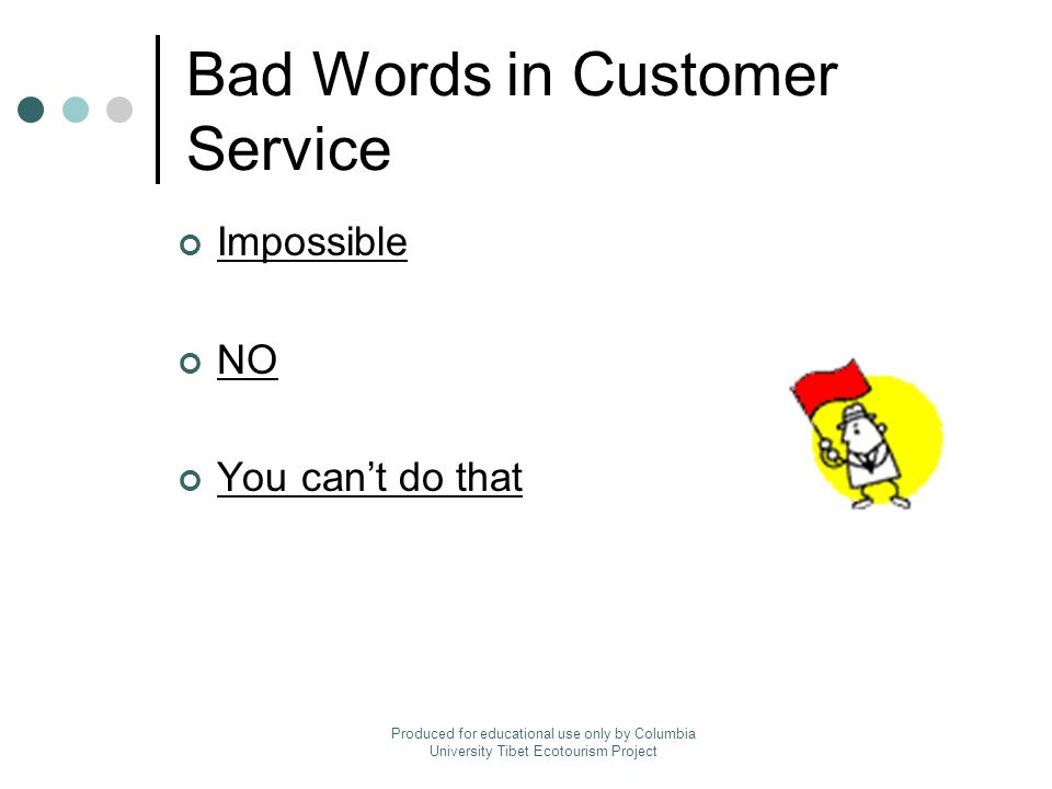 Impossible NO You can’t do that Bad Words in Customer Service Produced for educational use only by Columbia University Tibet Ecotourism Project