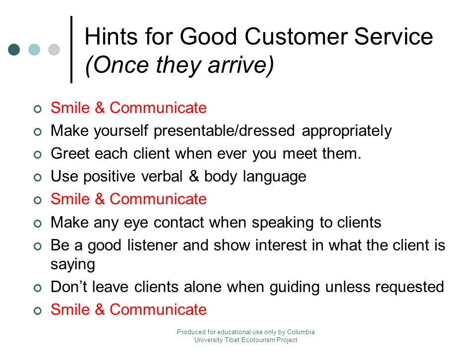 Hints for Good Customer Service (Once they arrive) Smile & Communicate Make yourself presentable/dressed appropriately Greet each client when ever you meet them.