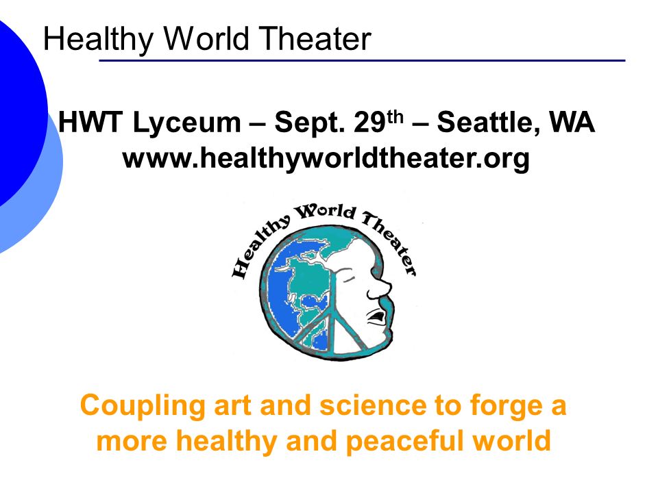Healthy World Theater Coupling art and science to forge a more healthy and peaceful world HWT Lyceum – Sept.