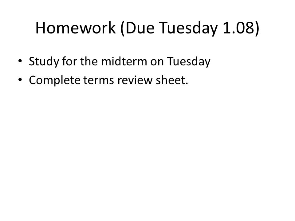 Homework (Due Tuesday 1.08) Study for the midterm on Tuesday Complete terms review sheet.