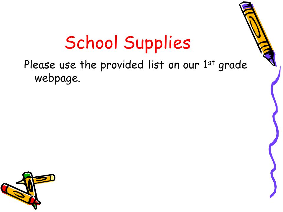 School Supplies Please use the provided list on our 1 st grade webpage.